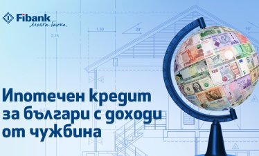 Ипотечен кредит от Fibank за българи с доход от чужбина