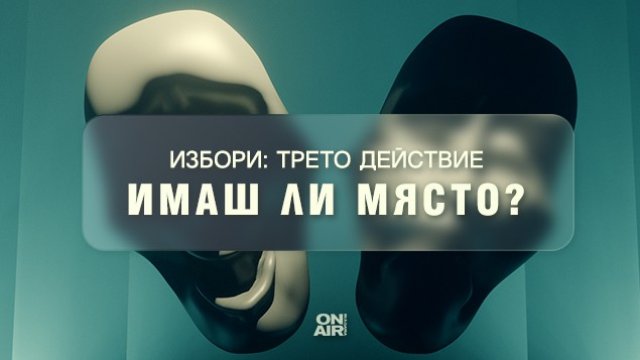Развръзката в "Избори: трето действие" - на 14 ноември по Bulgaria ON AIR