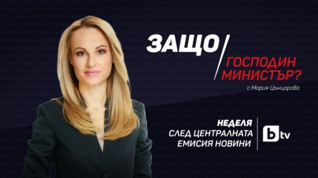 "Защо, господин министър?" с Мария Цънцарова от 6 март по bTV